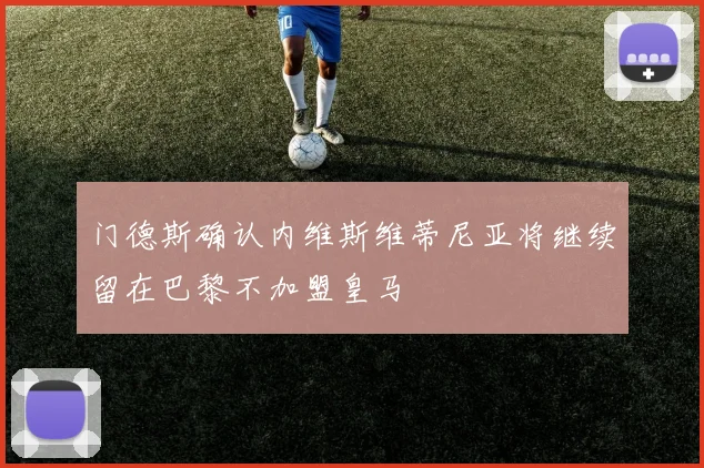 门德斯确认内维斯维蒂尼亚将继续留在巴黎不加盟皇马